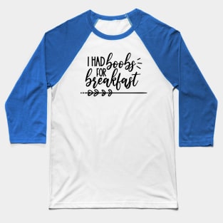 I had boobs for breakfast Baseball T-Shirt